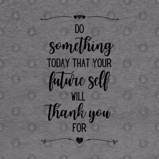 Do something today that your future self will thank you for by tramasdesign